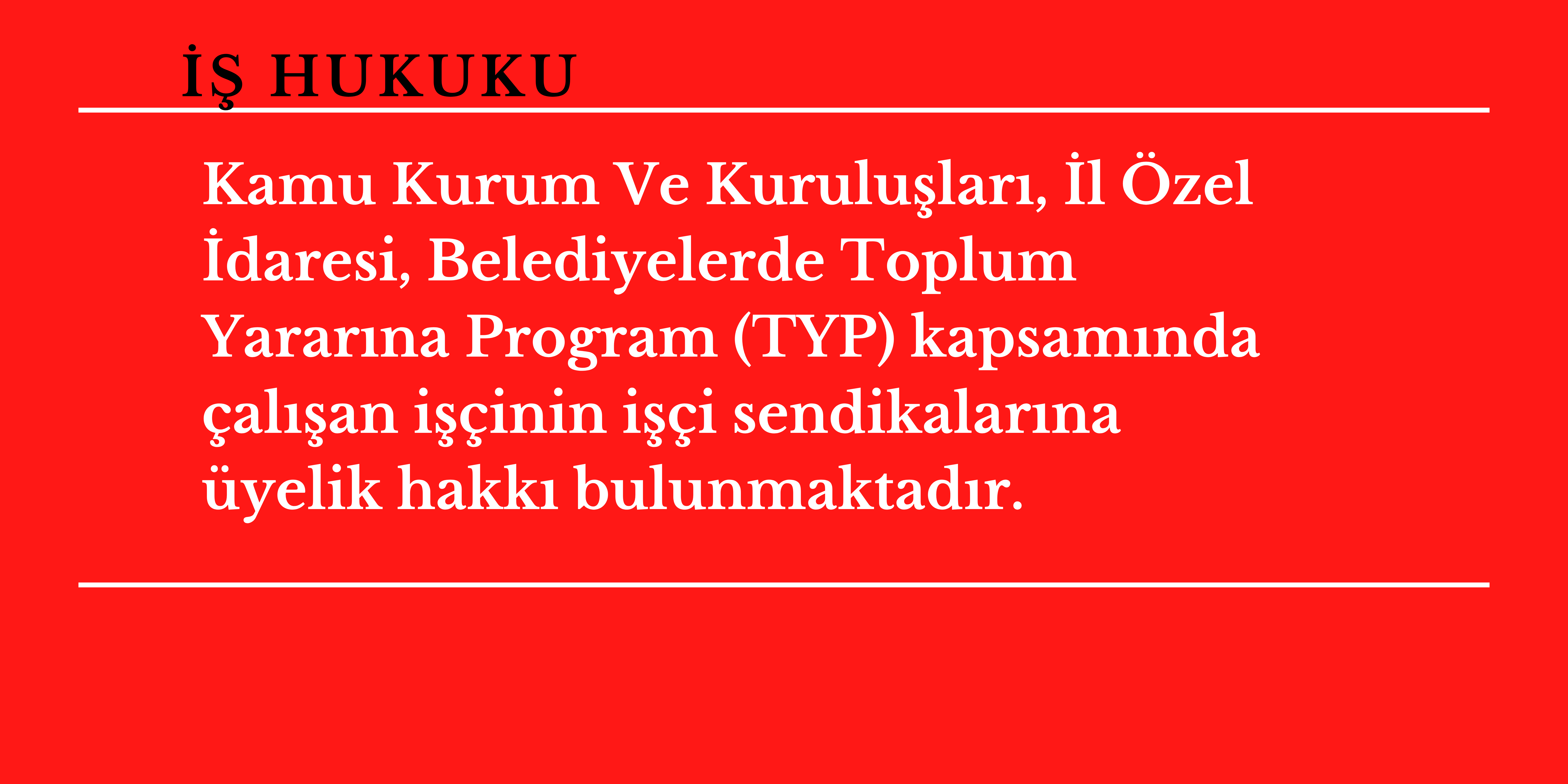 Kamu Kurum Ve Kurulu�lar�, �l �zel �daresi, Belediyelerde Toplum Yarar�na Program (TYP) kapsam�nda �al��an i��inin i��i sendikalar�na �yelik hakk� bulunmaktad�r. 