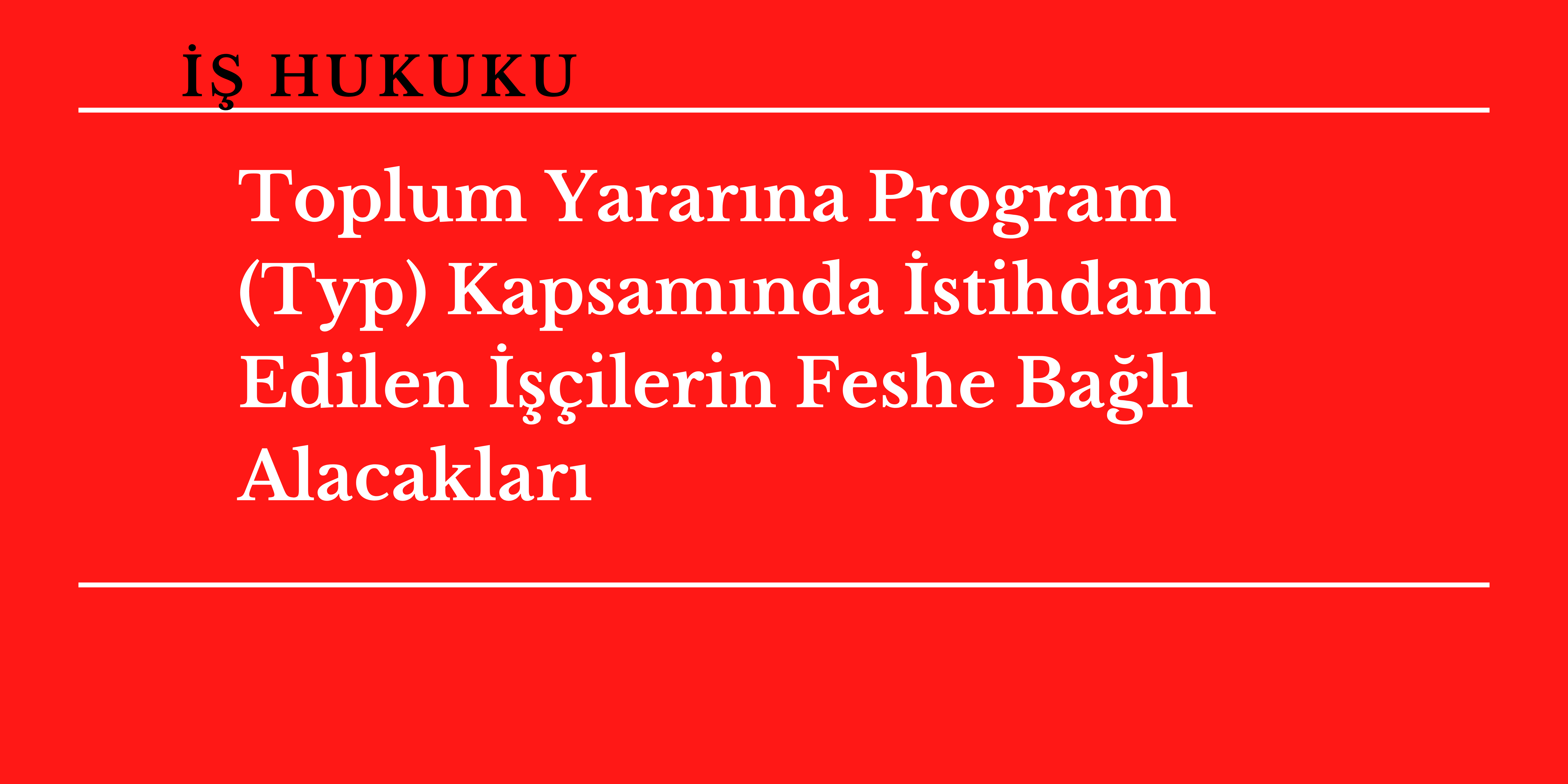 Toplum Yarar�na Program Kapsam�nda �al��t�r�lan I��ilerin Feshe Ba�l� Alacaklar� 