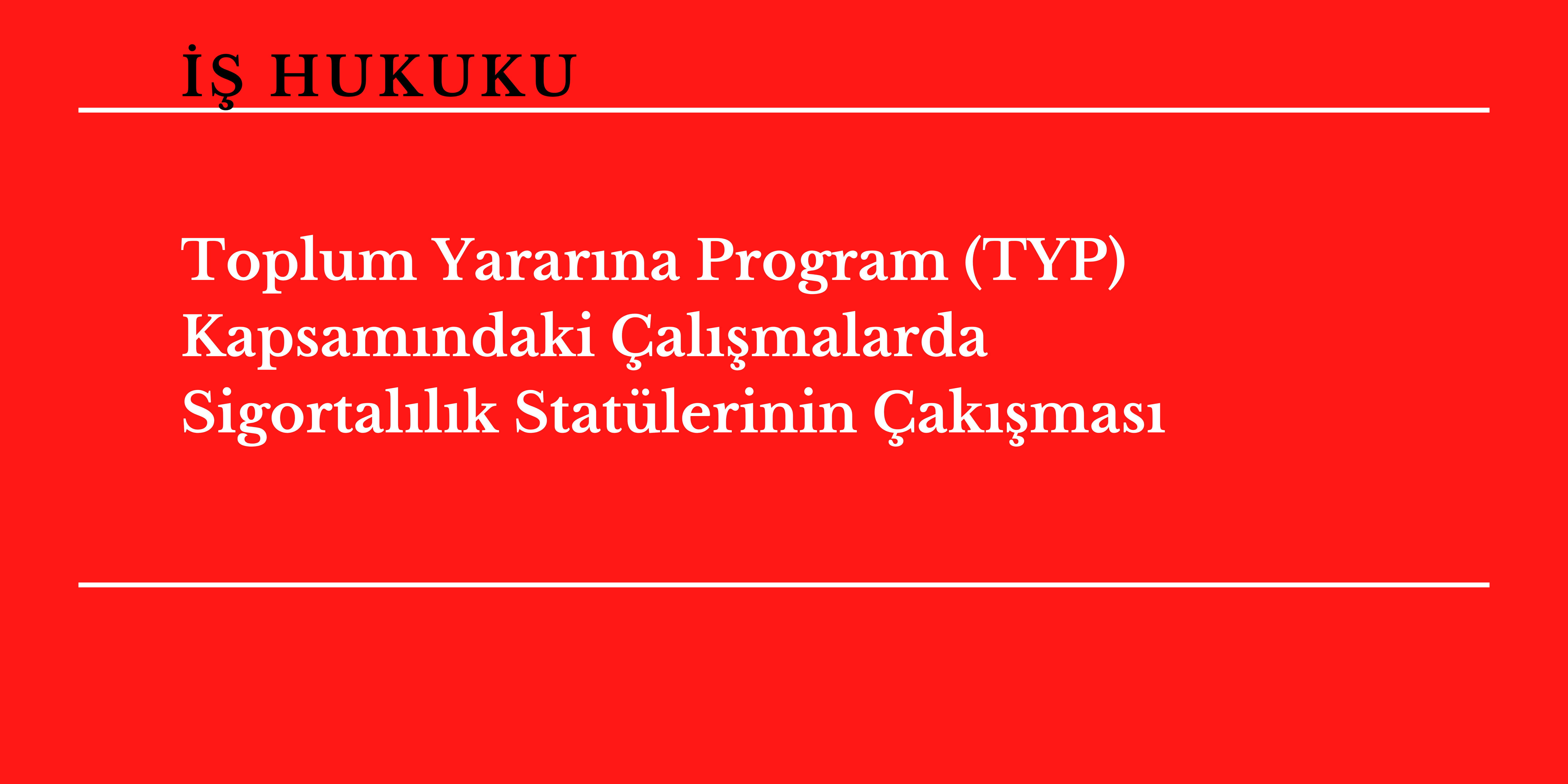 Toplum Yarar�na Program (TYP) Kapsam�ndaki �al��malarda Sigortal�l�k Stat�lerinin �ak��mas�
