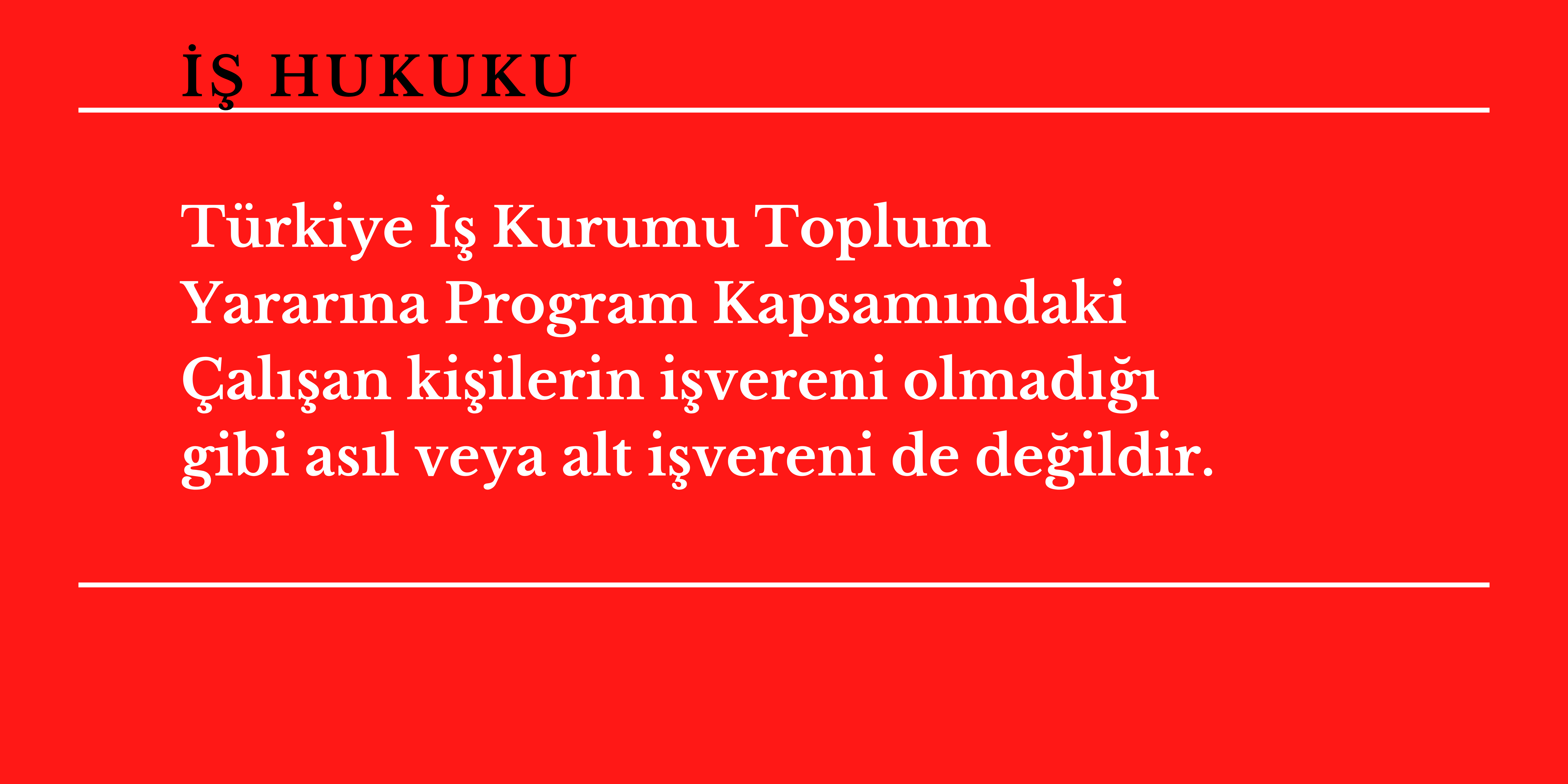 T�rkiye �� Kurumu Toplum Yarar�na Program Kapsam�ndaki �al��an ki�ilerin i�vereni olmad��� gibi as�l veya alt i�vereni de de�ildir. 